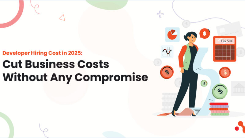 Developer Hiring Cost in 2025: Cut Business Costs Without Any Compromise