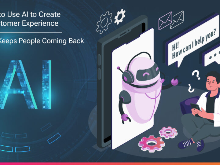 How to Use AI to Create a Customer Experience That Keeps People Coming Back