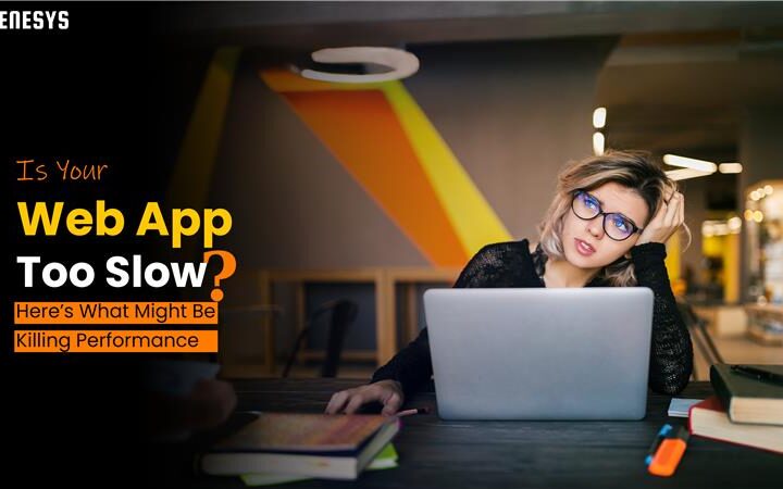 Is Your Web App Too Slow? Here’s What Might Be Killing Performance