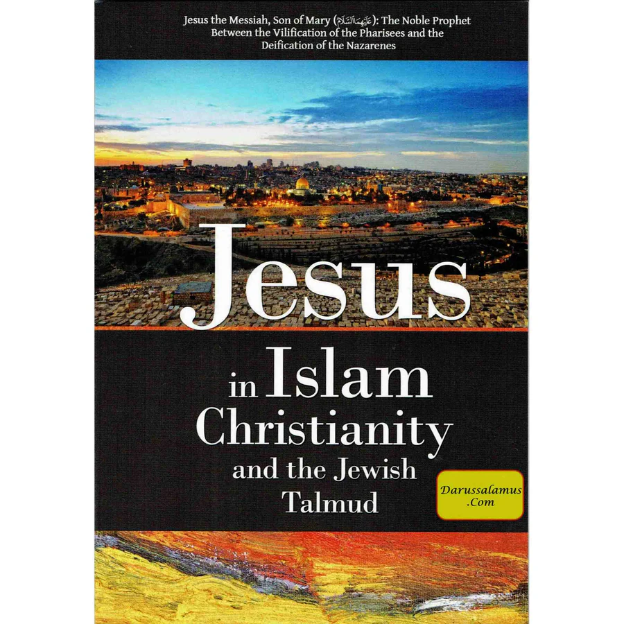 Jesus in Islam Christianity and the Jewish Talmud By Abu Iyad Amjad bin Muhammad Rafiq 1 Jesus in Islam Christianity and the Jewish Talmud By Abu Iyad Amjad bin Muhammad Rafiq