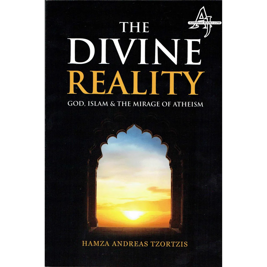 The Divine Reality God, Islam & The Mirage Of Atheism By Hamza Andreas Tzortzis 1 The Divine Reality God, Islam & The Mirage Of Atheism By Hamza Andreas Tzortzis