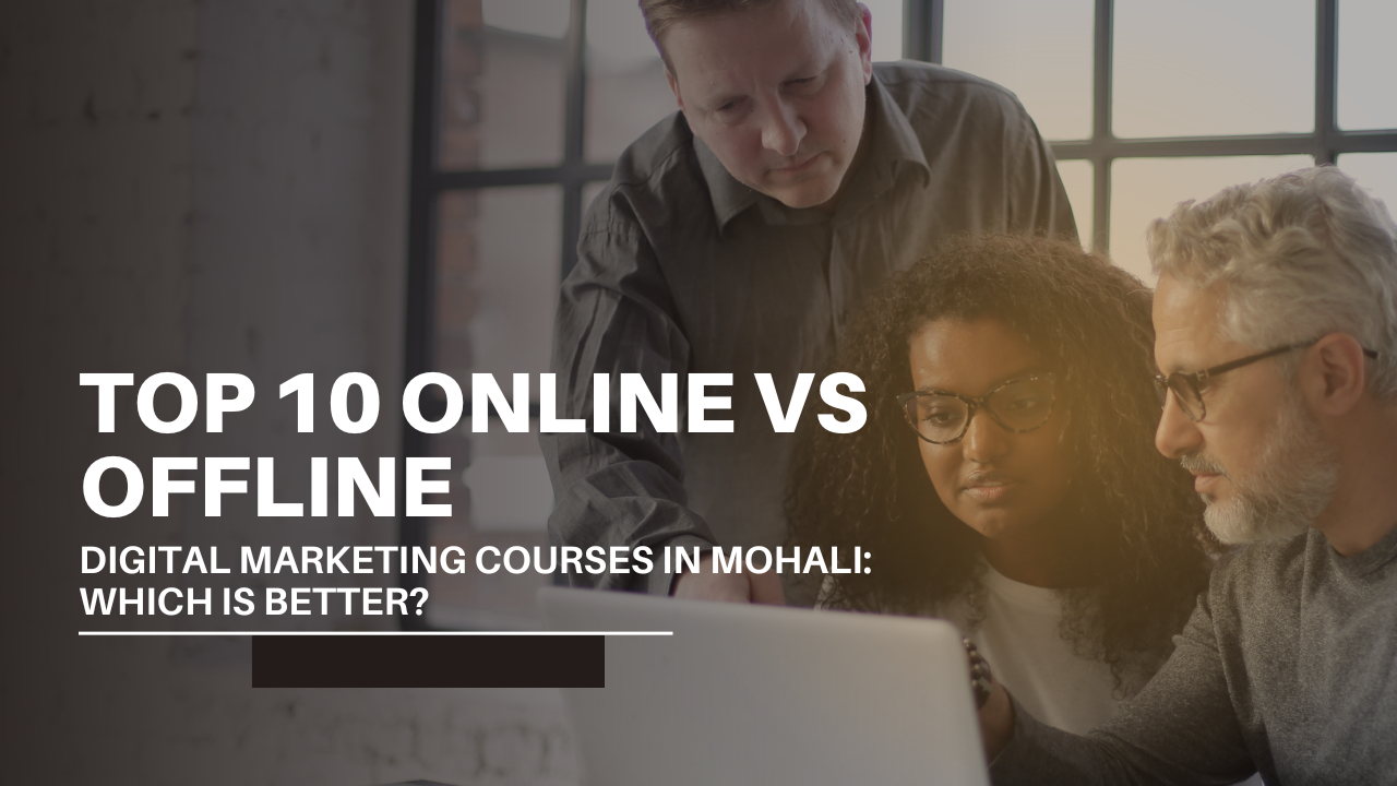 Top 10 Online vs Offline Digital Marketing Courses in Mohali: Which is Better? 1 Top 10 Online vs Offline Digital Marketing Courses in Mohali: Which is Better?