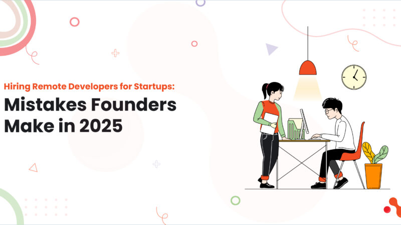 Hiring Remote Developers for Startups: Mistakes Founders Make in 2025