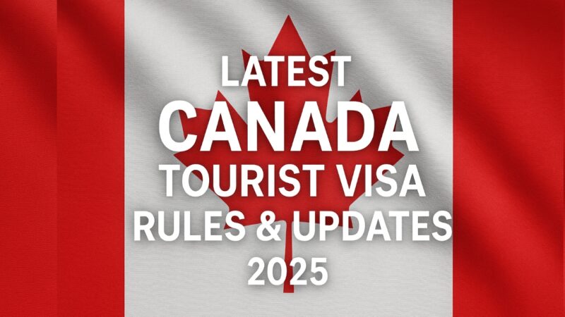 Latest Canada Tourist Visa Rules & Updates (2025)