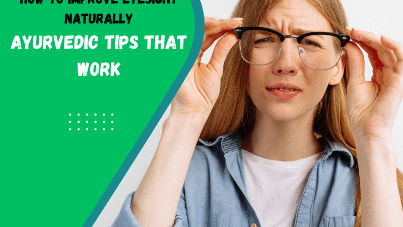 How to Improve Eyesight Naturally: Ayurvedic Tips That Work