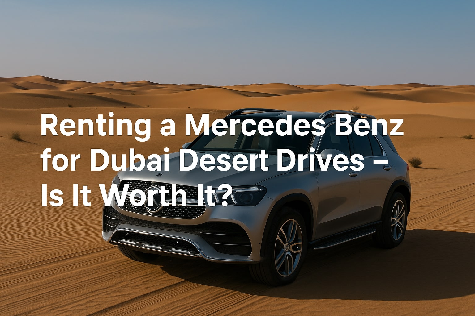 Renting a Mercedes Benz for Dubai Desert Drives – Is It Worth It? 1 Renting a Mercedes Benz for Dubai Desert Drives – Is It Worth It?
