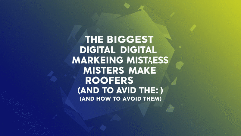 The Biggest Digital Marketing Mistakes Roofers Make (And How to Avoid Them)