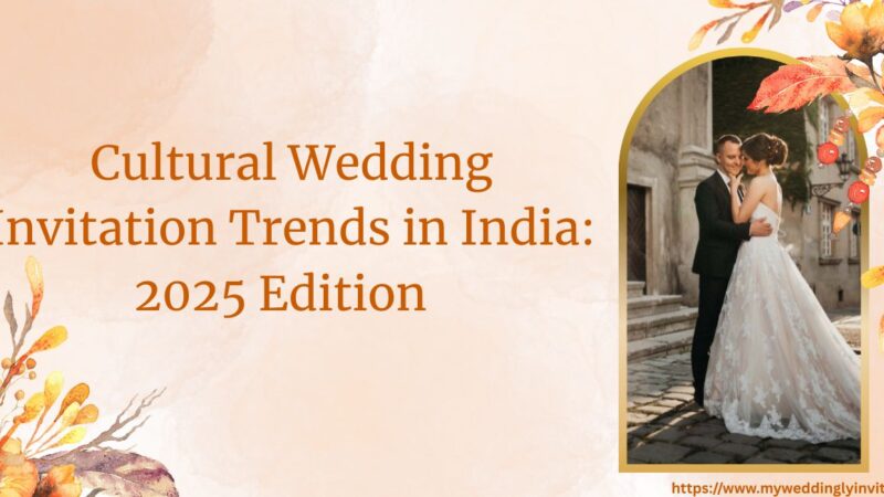 Cultural Wedding Invitation Trends in India: 2025 Edition