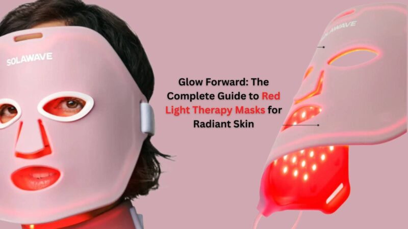 Glow Forward: The Complete Guide to Red Light Therapy Masks for Radiant Skin
