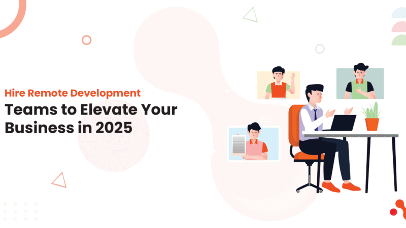 Hire Remote Development Teams to Elevate Your Business in 2025