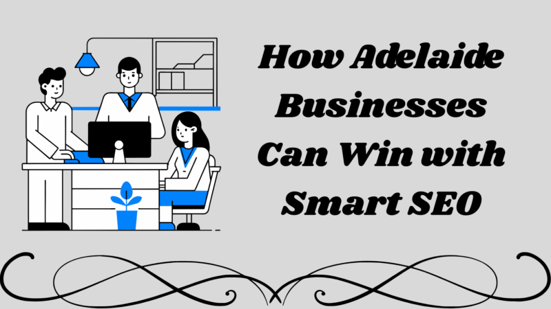 How Adelaide Businesses Can Win with Smart SEO