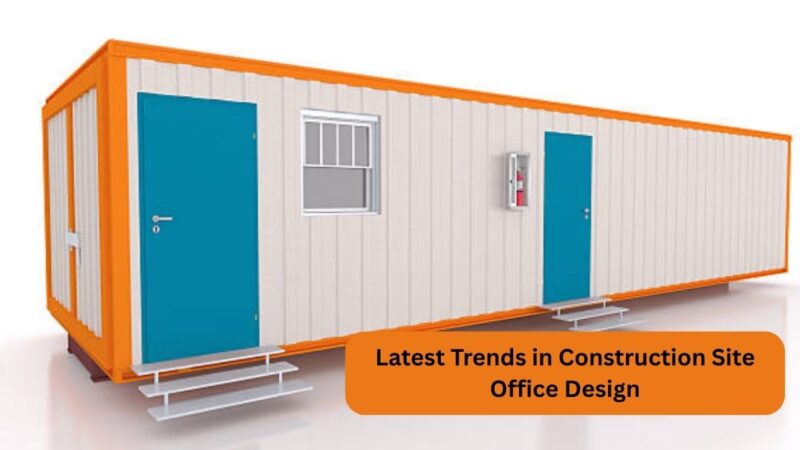 Latest Trends in Construction Site Office Design