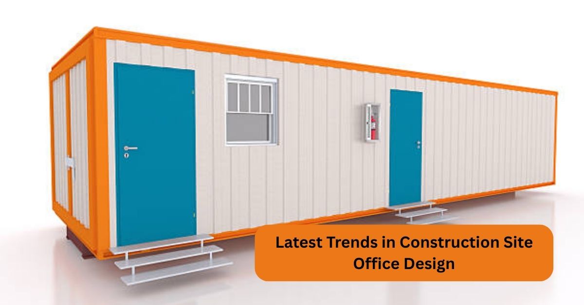 Latest Trends in Construction Site Office Design 1 Latest Trends in Construction Site Office Design