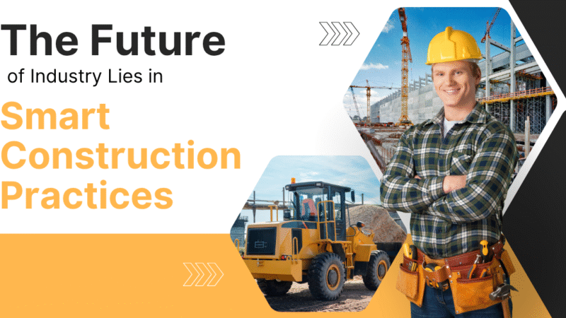 The Future of Industry Lies in Smart Construction Practices