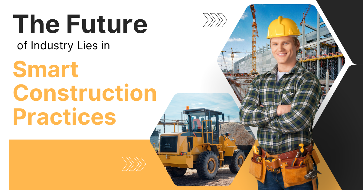 The Future of Industry Lies in Smart Construction Practices 1 The Future of Industry Lies in Smart Construction Practices