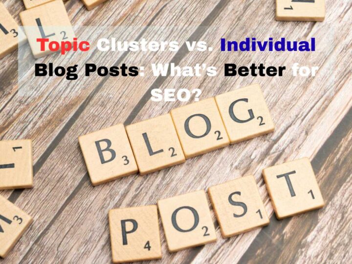 Topic Clusters vs. Individual Blog Posts: What’s Better for SEO?