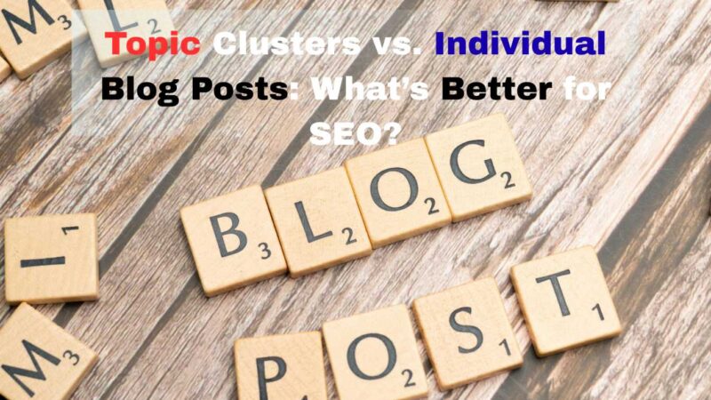 Topic Clusters vs. Individual Blog Posts: What’s Better for SEO?