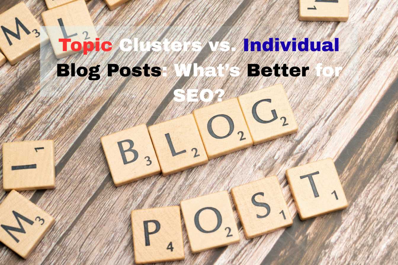Topic Clusters vs. Individual Blog Posts: What’s Better for SEO?