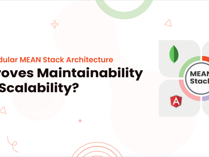 How Modular MEAN Stack Architecture Improves Maintainability and Scalability?