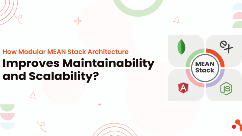 How Modular MEAN Stack Architecture Improves Maintainability and Scalability?