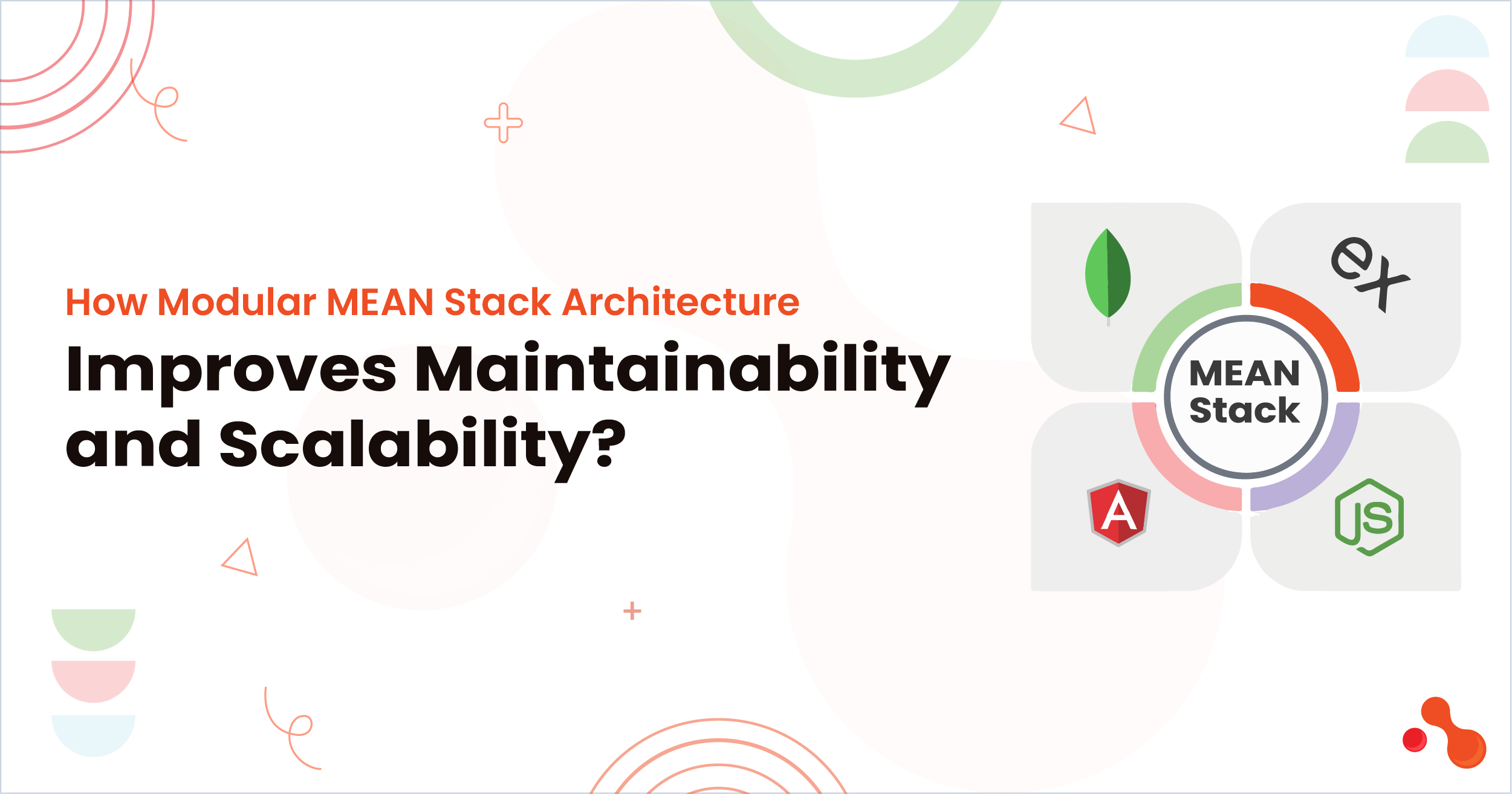 How Modular MEAN Stack Architecture Improves Maintainability and Scalability? 1 How Modular MEAN Stack Architecture Improves Maintainability and Scalability?
