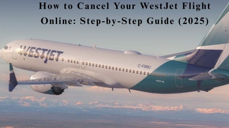 WestJet Cancellation Policy: Step-by-Step Guide to Refunds