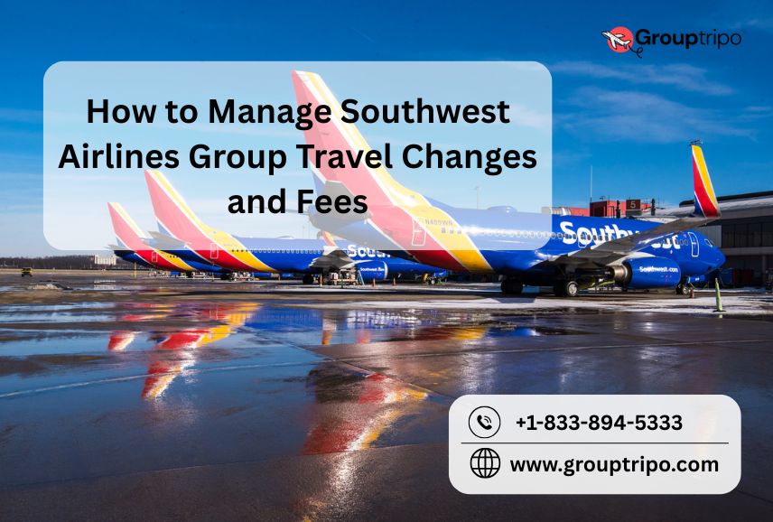 How to Manage Southwest Airlines Group Travel Changes and Fees?