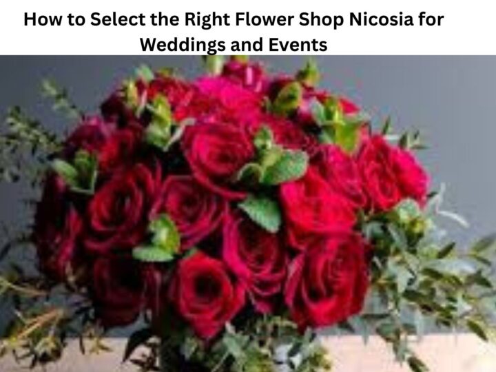 How to Select the Right Flower Shop Nicosia for Weddings and Events