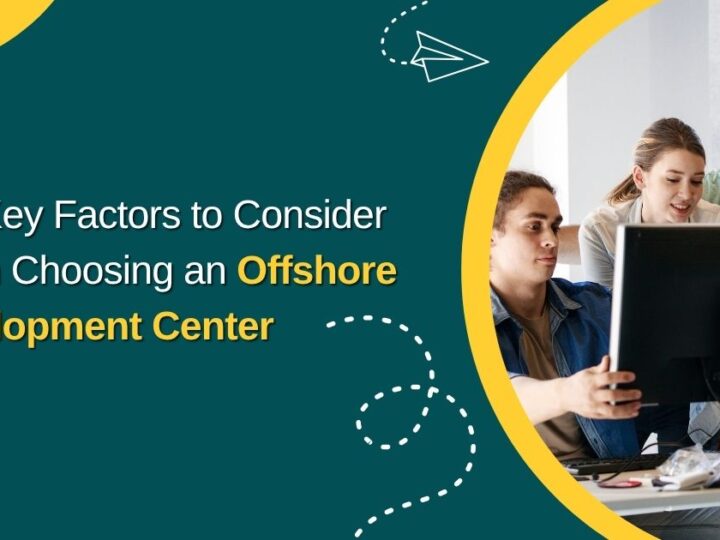 Top Key Factors to Consider When Choosing an Offshore Development Center
