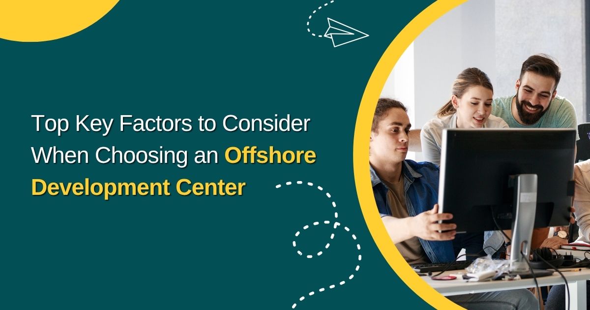 Top Key Factors to Consider When Choosing an Offshore Development Center