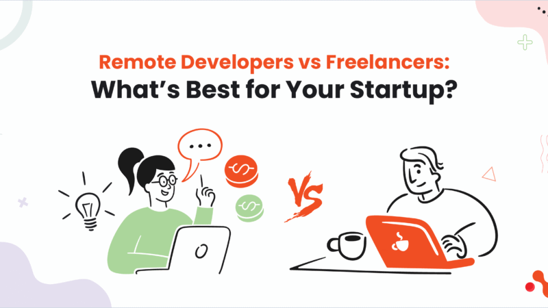 Remote Developers vs Freelancers: What’s Best for Your Startup?