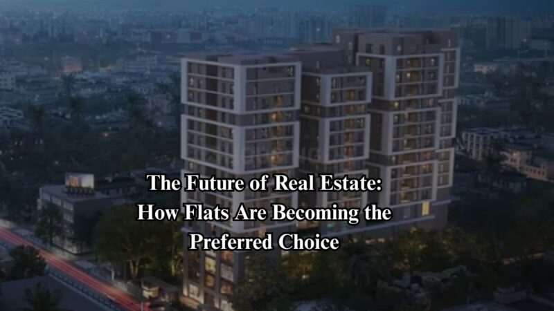 The Future of Real Estate: How Flats Are Becoming the Preferred Choice