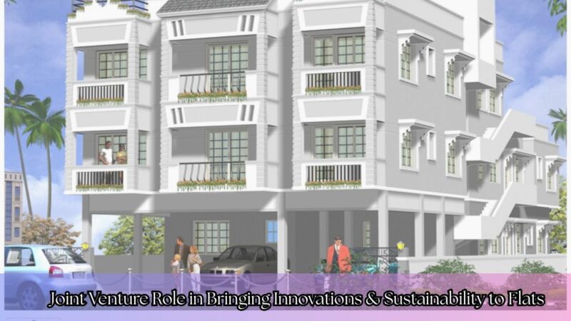 Joint Venture Role in Bringing Innovations & Sustainability to Flats