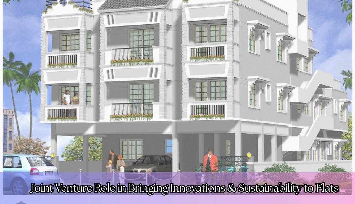 Joint Venture Role in Bringing Innovations & Sustainability to Flats