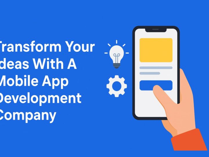 Transform Your Ideas With A Mobile App Development Company