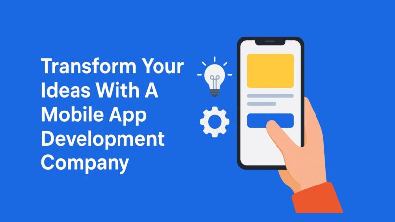 Transform Your Ideas With A Mobile App Development Company