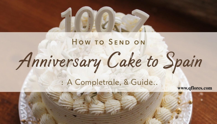 Send Anniversary Cakes to Spain: A Complete Guide to Celebrating Love Across Borders