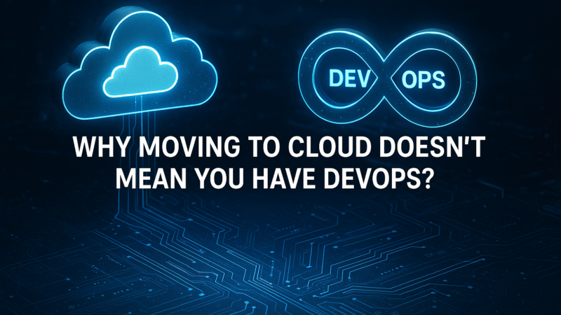 Why Moving to Cloud Doesn’t Mean You Have DevOps?