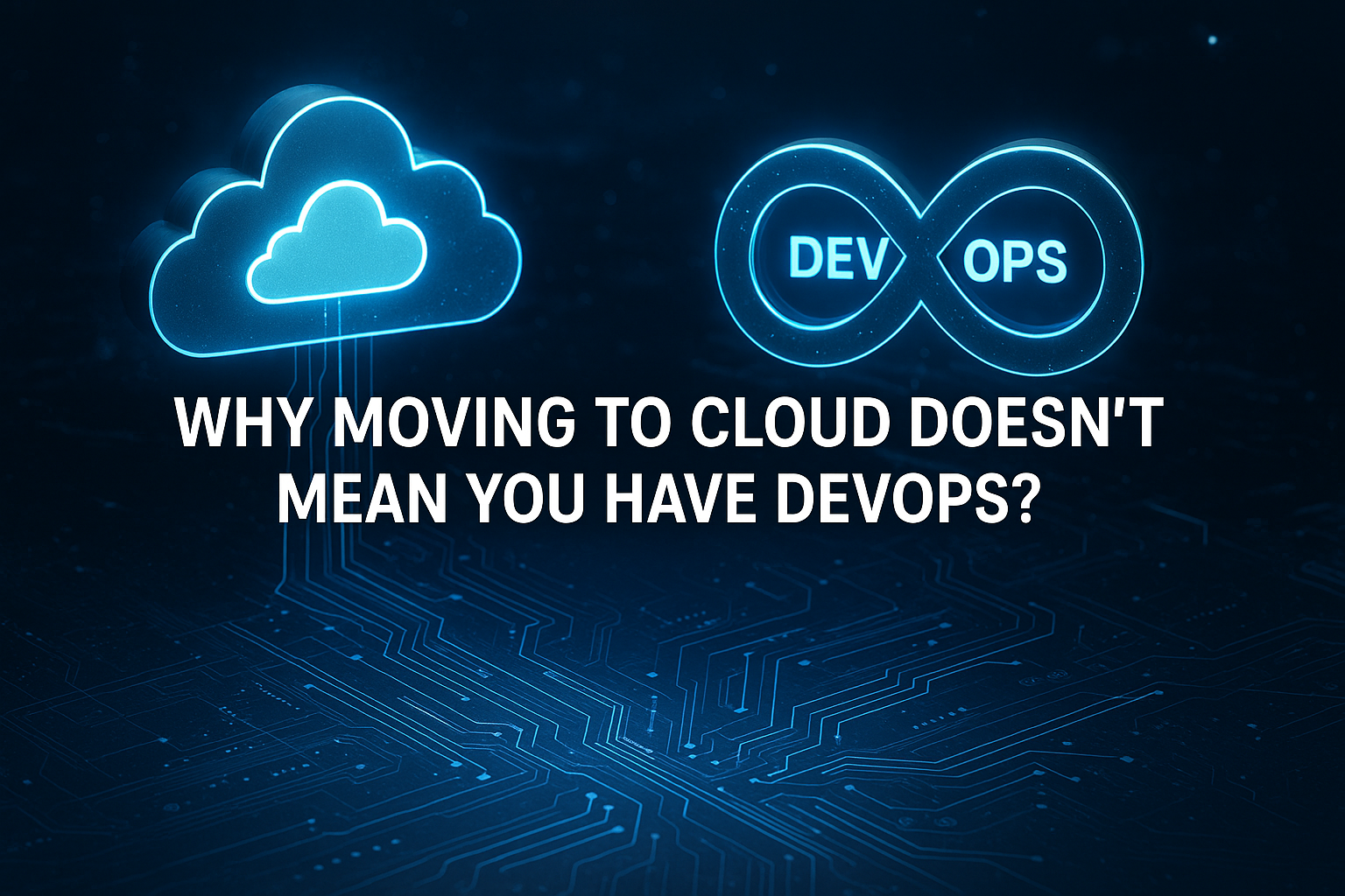 Why Moving to Cloud Doesn’t Mean You Have DevOps?