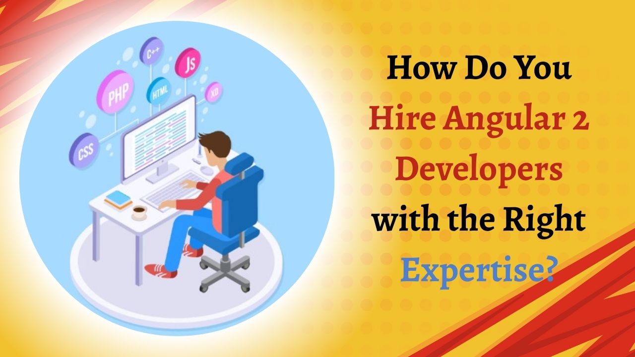How Do You Hire Angular 2 Developers with the Right Expertise?