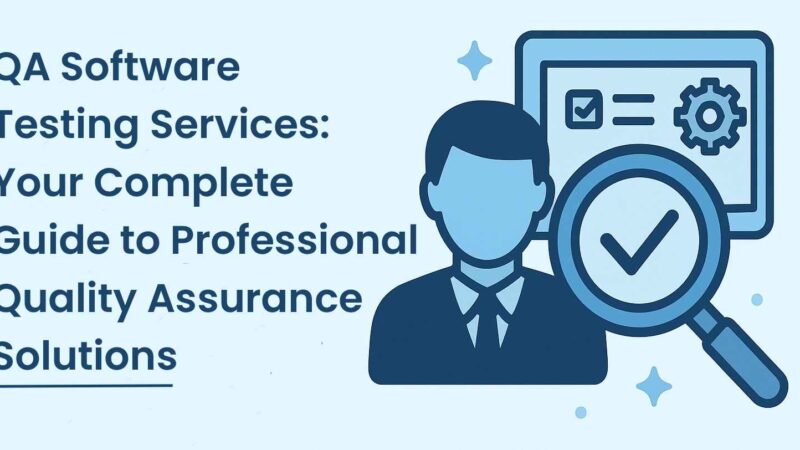 QA Software Testing Services: Your Complete Guide to Professional Quality Assurance Solutions