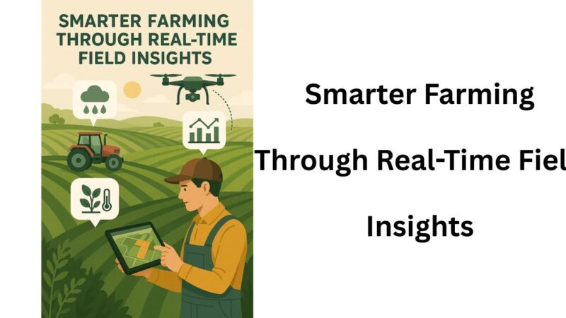 Smarter Farming Through Real-Time Field Insights