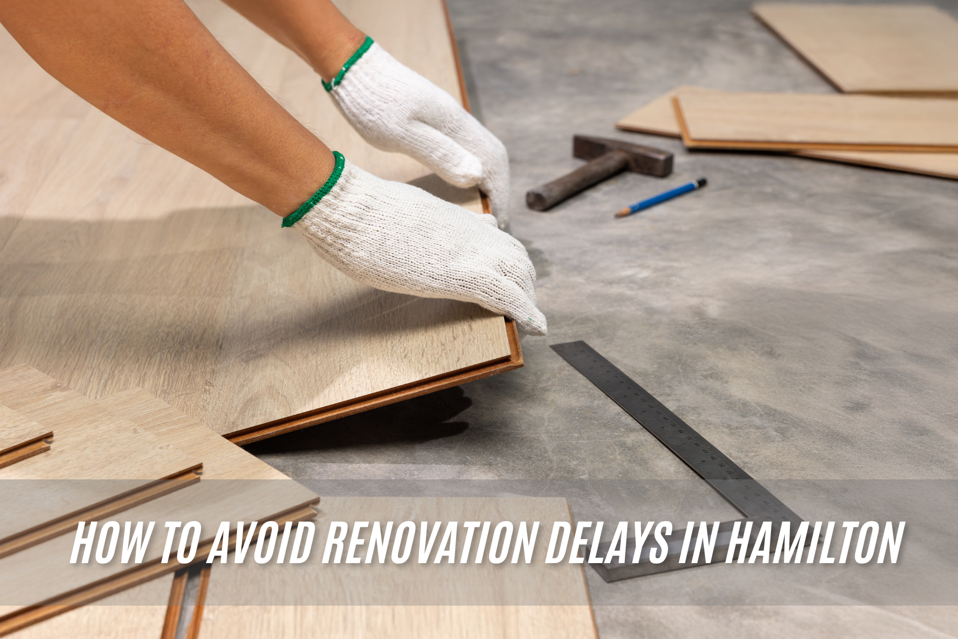 How to avoid renovation delays in Hamilton 1 How to avoid renovation delays in Hamilton