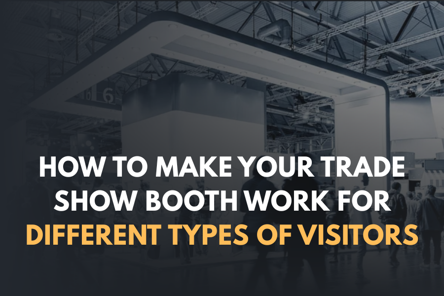 How to Make Your Trade Show Booth Work for Different Types of Visitors